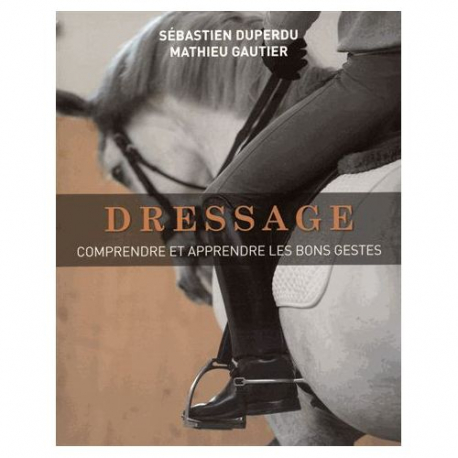Dressage - Comprendre et apprendre les bons gestes Dressage - Comprendre et apprendre les bons gestes
